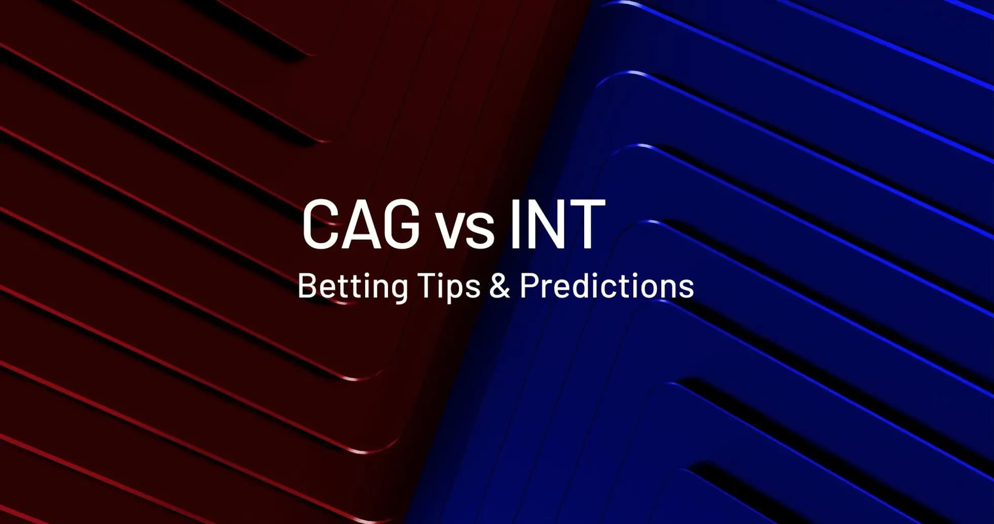 CAG vs INT: consejos y predicciones de apuestas