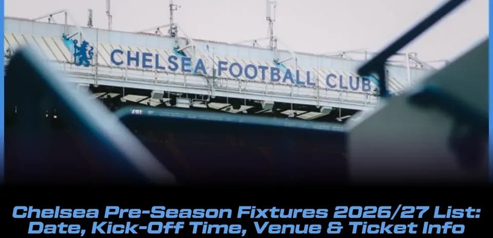 Calendario de Partidos de Pretemporada del Chelsea 2026/27: Fechas, Horarios, Estadios y Entradas
